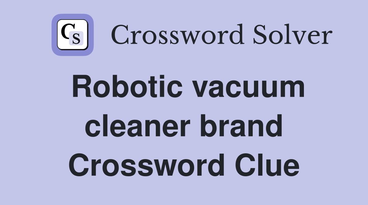 Robotic vacuum cleaner brand Crossword Clue Answers Crossword